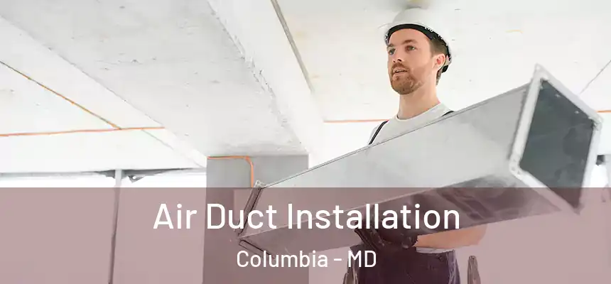 Air Duct Installation Columbia - MD