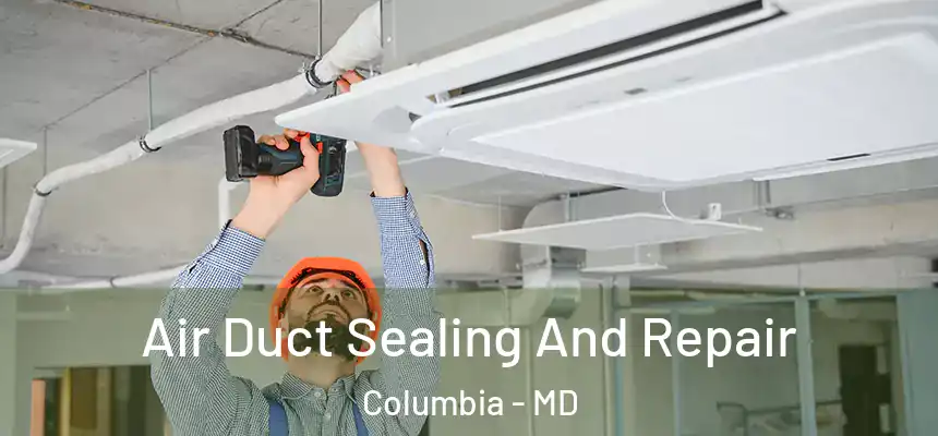 Air Duct Sealing And Repair Columbia - MD