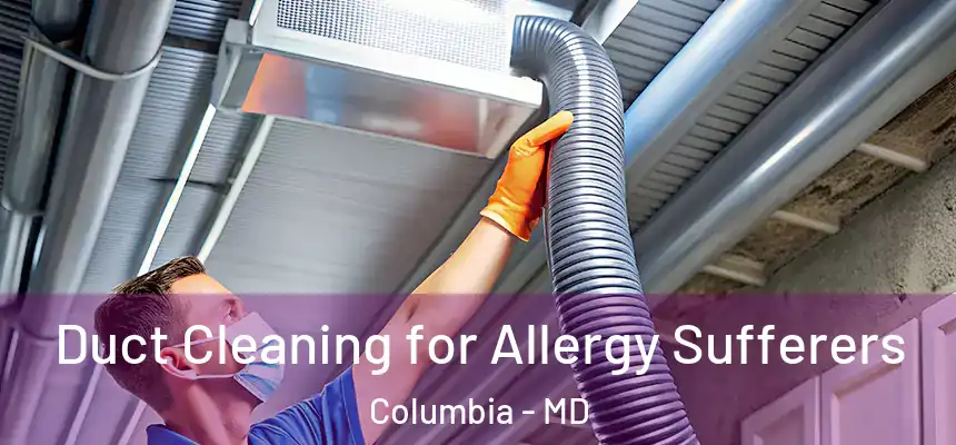 Duct Cleaning for Allergy Sufferers Columbia - MD