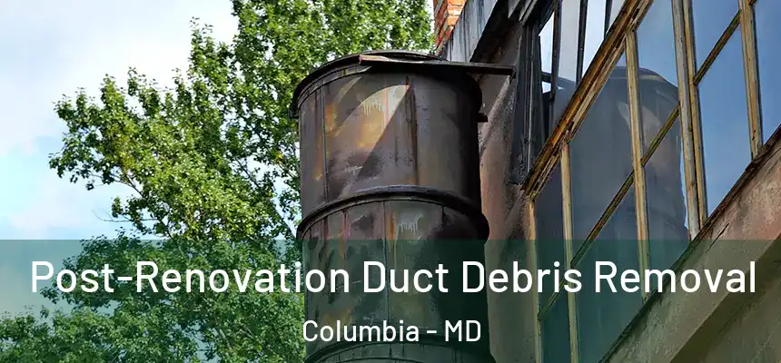  Post-Renovation Duct Debris Removal Columbia - MD