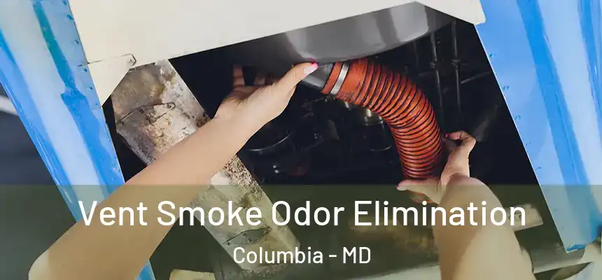 Vent Smoke Odor Elimination Columbia - MD